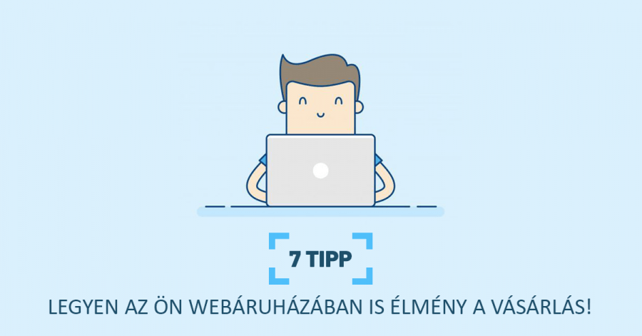 7 tipp - Legyen az Ön webáruházában is élmény a vásárlás!