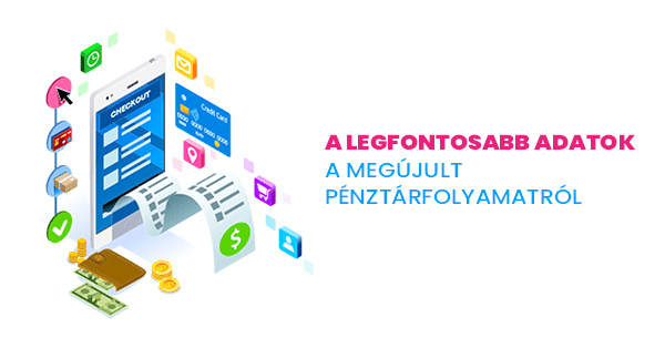 A legfontosabb adatok a megújult pénztárfolyamatról