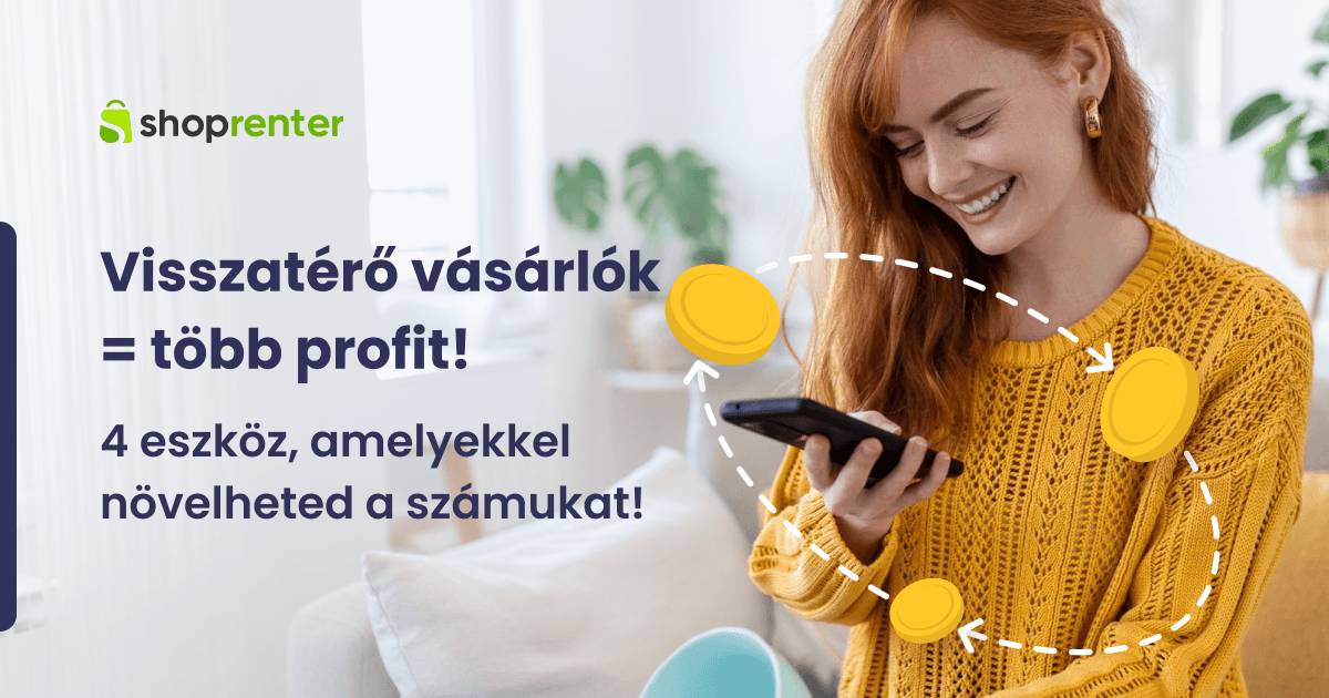 Visszatérő vásárlók = több profit - 4 eszköz, amelyekkel növelheted a számukat!